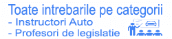 Toate intrebarile pe categorii instructori auto si profesori de legislatie